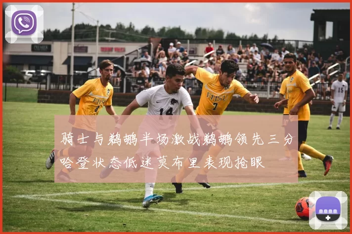 骑士与鹈鹕半场激战鹈鹕领先三分哈登状态低迷莫布里表现抢眼